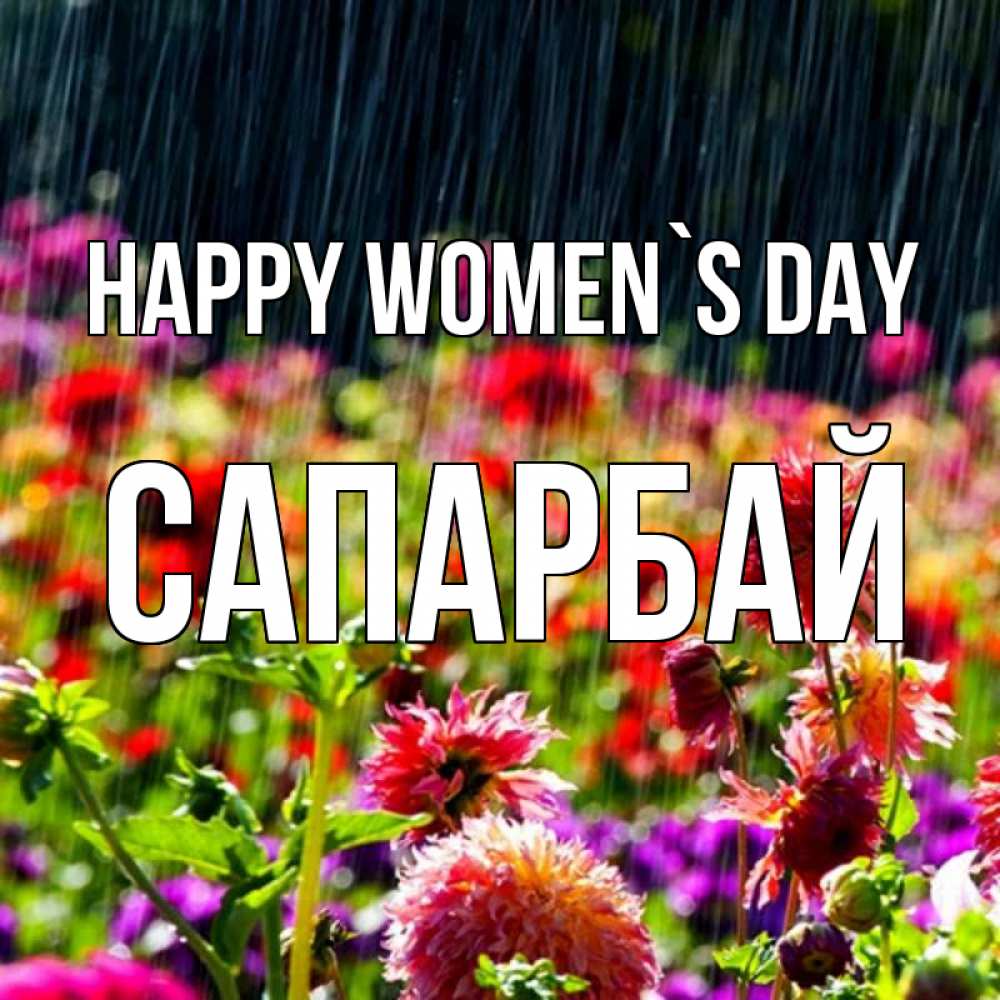 Greetings card с именем, САПАРБАЙ happy women`s day цветы под дождиком к международному женскому дню Greetings with text for free download 
